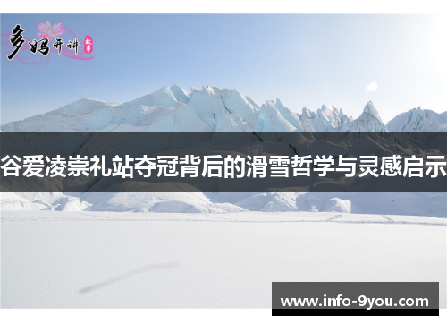 谷爱凌崇礼站夺冠背后的滑雪哲学与灵感启示