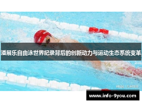潘展乐自由泳世界纪录背后的创新动力与运动生态系统变革