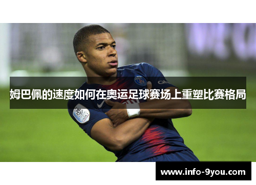 姆巴佩的速度如何在奥运足球赛场上重塑比赛格局