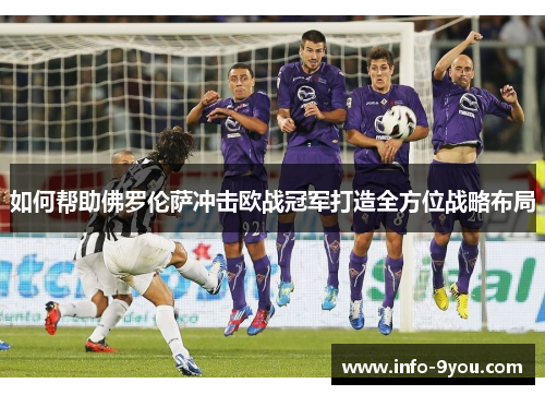 如何帮助佛罗伦萨冲击欧战冠军打造全方位战略布局