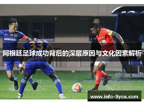 阿根廷足球成功背后的深层原因与文化因素解析